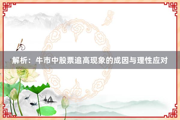 解析：牛市中股票追高现象的成因与理性应对