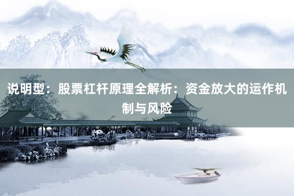 说明型：股票杠杆原理全解析：资金放大的运作机制与风险