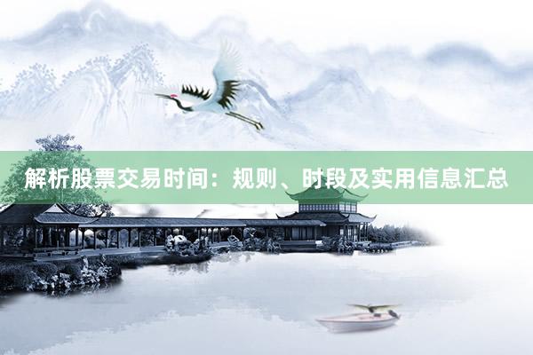 解析股票交易时间:规则、时段及实用信息汇总