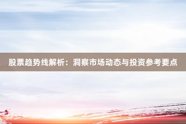 股票趋势线解析：洞察市场动态与投资参考要点