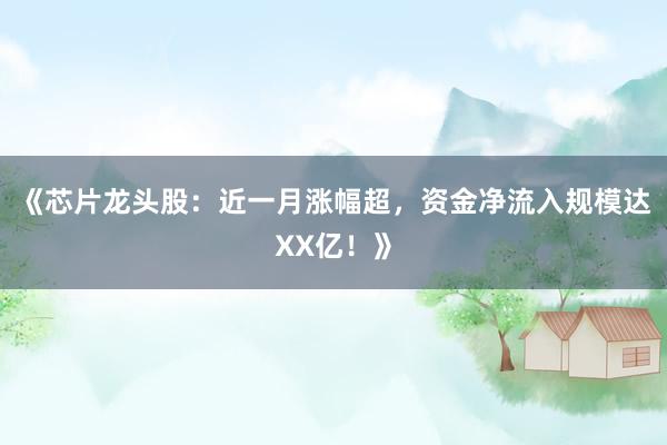 《芯片龙头股：近一月涨幅超，资金净流入规模达XX亿！》