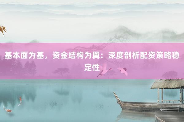 基本面为基，资金结构为翼：深度剖析配资策略稳定性