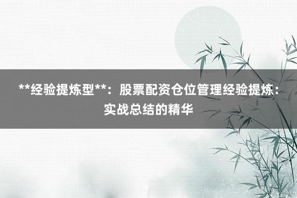 **经验提炼型**：股票配资仓位管理经验提炼：实战总结的精华